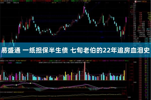 易盛通 一纸担保半生债 七旬老伯的22年追房血泪史