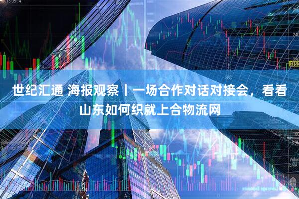 世纪汇通 海报观察丨一场合作对话对接会，看看山东如何织就上合物流网