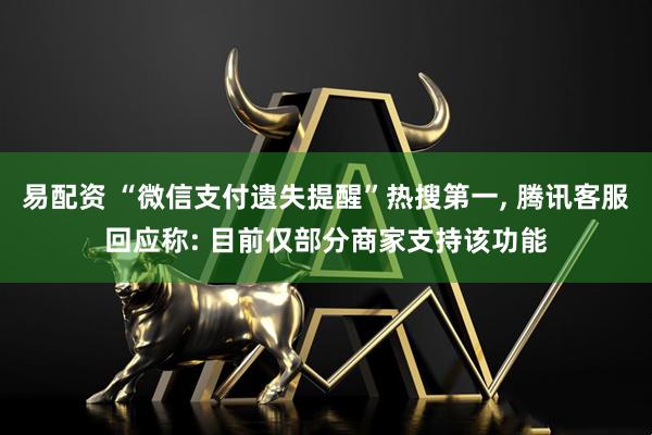 易配资 “微信支付遗失提醒”热搜第一, 腾讯客服回应称: 目前仅部分商家支持该功能