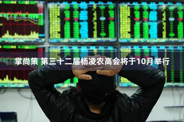 掌尚策 第三十二届杨凌农高会将于10月举行