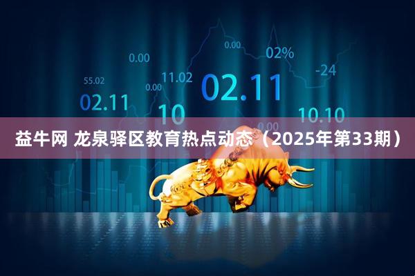 益牛网 龙泉驿区教育热点动态（2025年第33期）