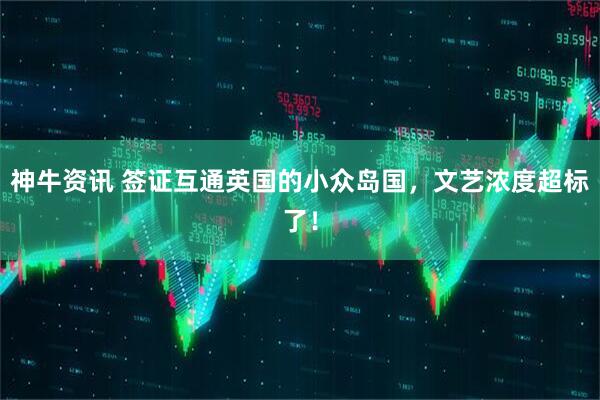 神牛资讯 签证互通英国的小众岛国，文艺浓度超标了！
