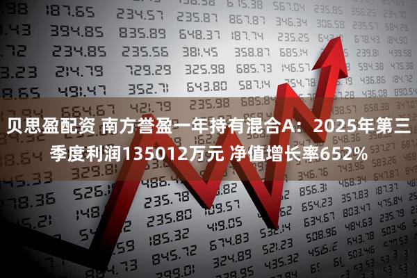 贝思盈配资 南方誉盈一年持有混合A：2025年第三季度利润135012万元 净值增长率652%